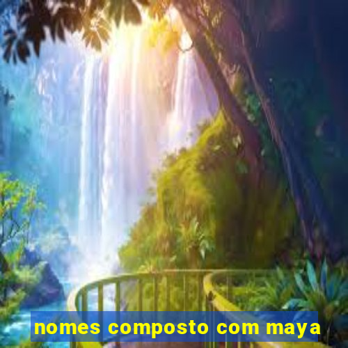 nomes composto com maya